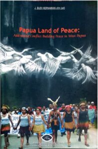Papua Land Of Peace-Addressing Conflict Building Peace in West Papua